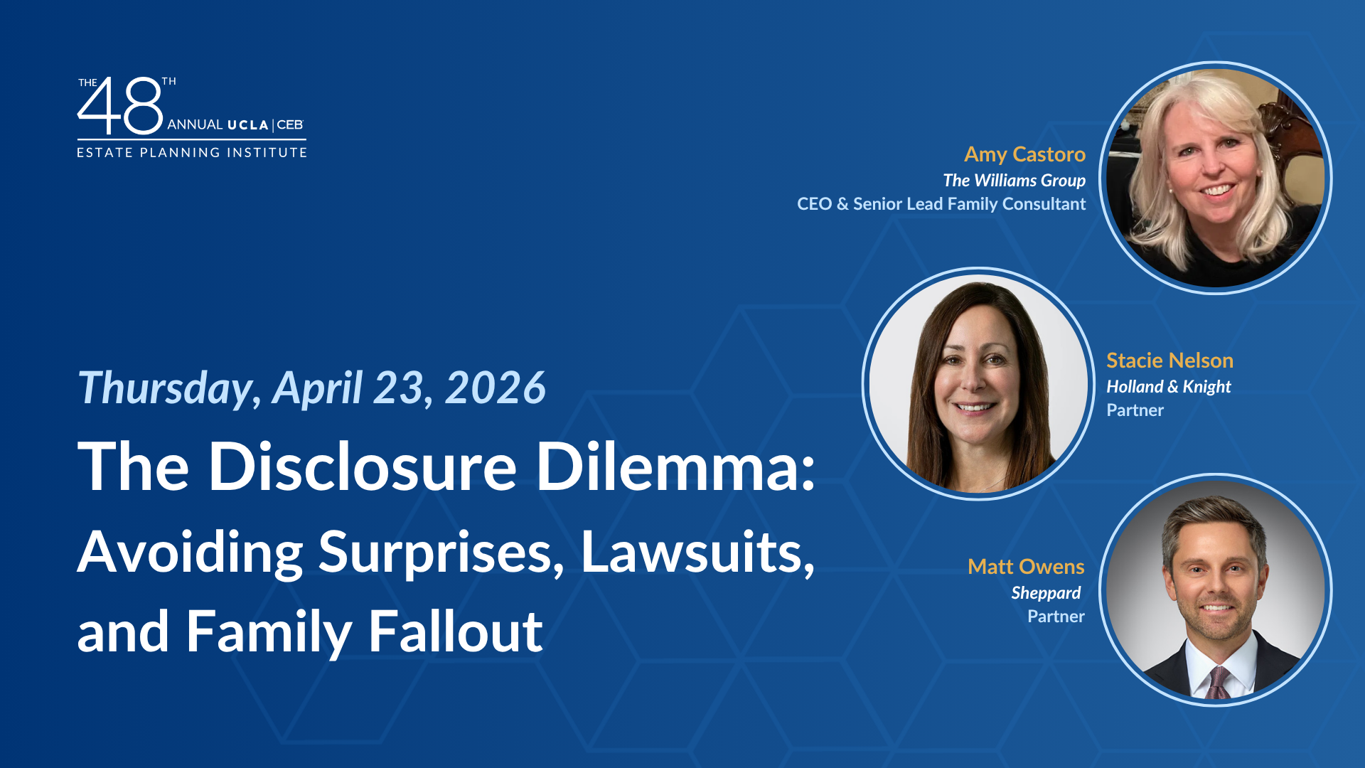 Featured Session, Thursday, April 23, 2026; The Disclosure Dilemma: Avoiding surprises, lawsuits, and family fallout. With headshots of the three speakers: Amy Castro from The Williams Group, Stacie Nelson from Holland & Knight, and Matt Owens from Sheppard.